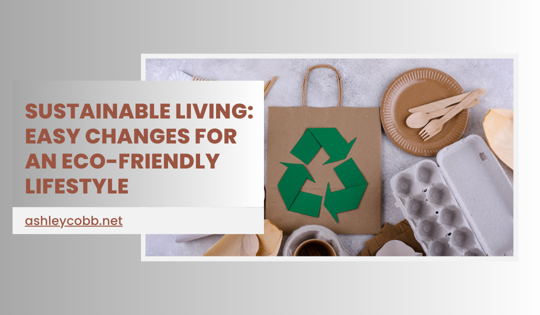 Sustainable Living: Easy Changes for an Eco-Friendly Lifestyle
