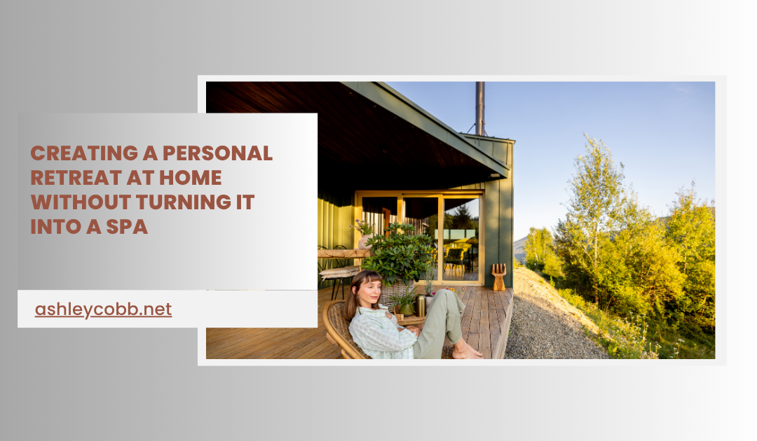 Creating a Personal Retreat at Home Without Turning It Into a Spa